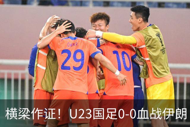 横梁作证！U23国足0-0血战伊朗！末轮唯狂胜阿联酋才能避开日本